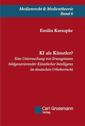 KI als Künstler?: Eine Untersuchung von Erzeugnissen bildgenerierender Künstlicher Intelligenz im deutschen Urheberrecht (Schriftenreihe Medienrecht & Medientheorie)