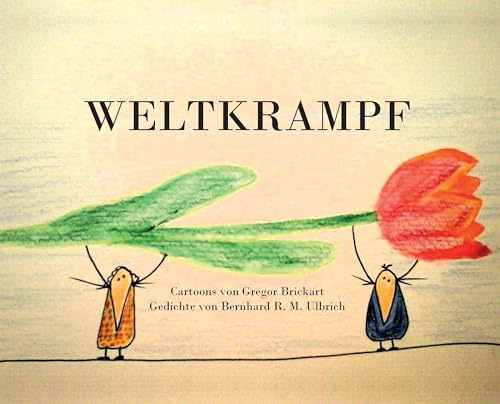 Weltkrampf: Cartoons von Gregor Brickart, Gedichte von Bernhard R. M. Ulbrich