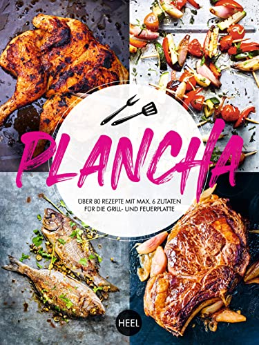 Plancha: Über 80 Rezepte mit maximal 6 Zutaten für die Grill- und Feuerplatte