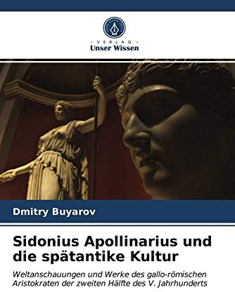 Sidonius Apollinarius und die spätantike Kultur: Weltanschauungen und Werke des gallo-römischen Aristokraten der zweiten Hälfte des V. Jahrhunderts