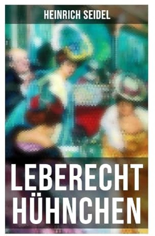 Leberecht Hühnchen: Humoristische Erzählungen um den Berliner Lebenskünstler