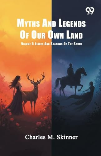 Myths And Legends Of Our Own Land: Volume 5 Lights And Shadows Of The South