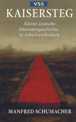 Kaisersteg: Kleine deutsche Alternativgeschichte in zehn Geschichten
