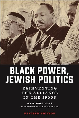 Black Power, Jewish Politics: Reinventing the Alliance in the 1960s, Revised Edition: 23 (Goldstein-Goren Series in American Jewish History)