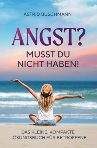 Angst? Musst du nicht haben!: Das kleine, kompakte Lösungsbuch für Betroffene: Das kleine, kompakte Lösungsbuch für Betroffene.DE