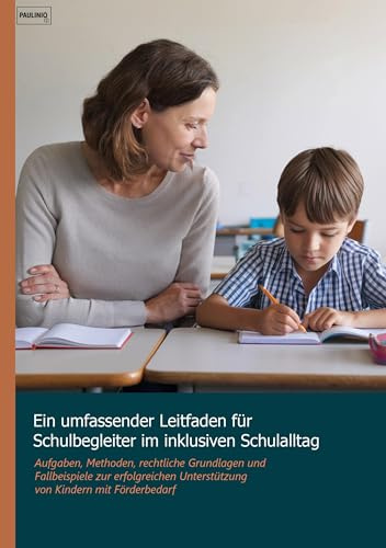 Ein umfassender Leitfaden für Schulbegleiter im inklusiven Schulalltag: Aufgaben, Methoden, rechtliche Grundlagen und Fallbeispiele zur erfolgreichen Unterstützung von Kindern mit Förderbedarf