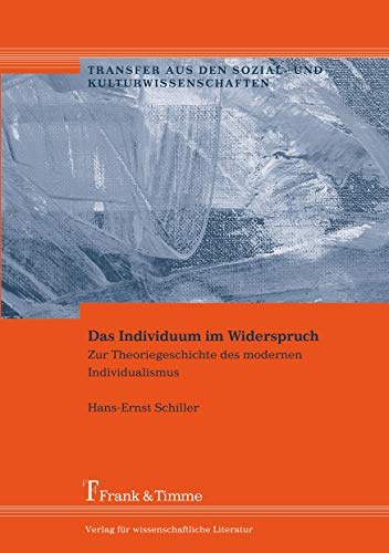 Das Individuum im Widerspruch: Zur Theoriegeschichte des modernen Individualismus (Transfer aus den Sozial- und Kulturwissenschaften)