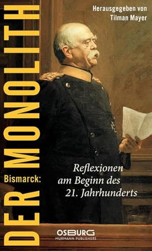 Bismarck: Der Monolith. Reflexionen zu Bismarck am Beginn des 21. Jahrhunderts