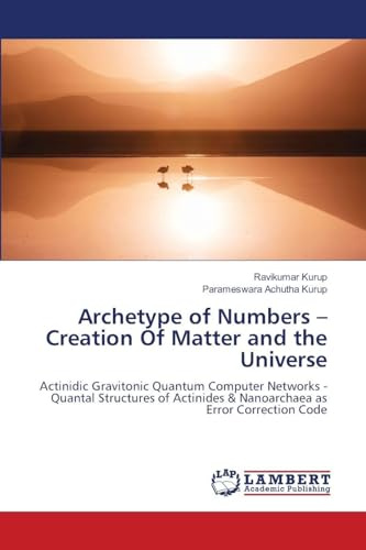 Archetype of Numbers – Creation Of Matter and the Universe: Actinidic Gravitonic Quantum Computer Networks - Quantal Structures of Actinides & Nanoarchaea as Error Correction Code