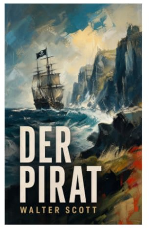 Der Pirat: Nordseeabenteuer um Schiffbruch, Inselgesellschaft und nordische Sagen auf Shetland und Orkney
