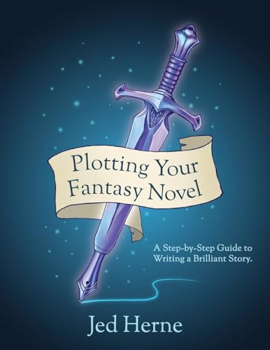 Plotting Your Fantasy Novel: A Step-by-Step Guide to Writing a Brilliant Story