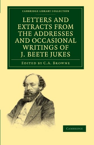 Letters and Extracts from the Addresses and Occasional Writings of J. Beete Jukes, M.A., F.R.S., F.G (Cambridge Library Collection - Earth Sciences)