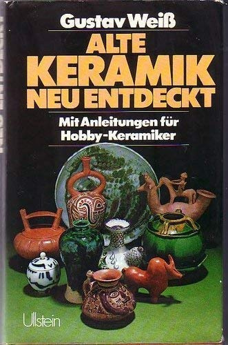 Alte Keramik, neu entdeckt. Mit Anleitungen für Hobby- Keramiker
