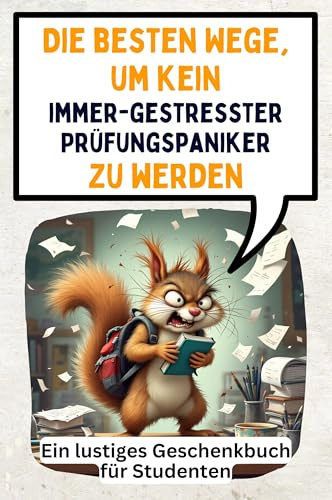 Die besten Wege, um kein immer-gestresster Prüfungspaniker zu werden: Ein lustiges Geschenkbuch für Studenten