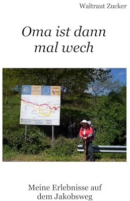 Oma ist dann mal wech: Meine Erlebnisse auf dem Jakobsweg