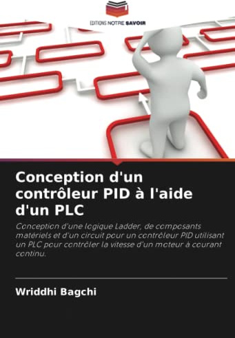Conception d'un contrôleur PID à l'aide d'un PLC: Conception d'une logique Ladder, de composants matériels et d'un circuit pour un contrôleur PID ... la vitesse d'un moteur à courant continu.