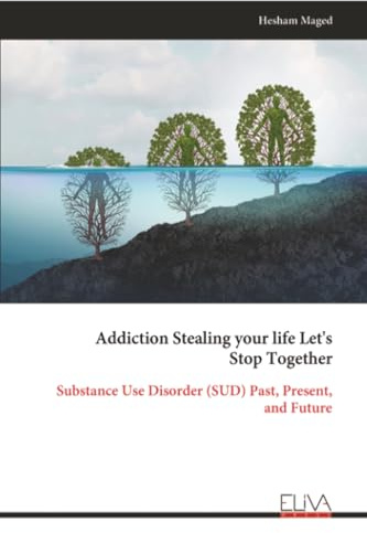 Addiction Stealing your life Let's Stop Together: Substance Use Disorder (SUD) Past, Present, and Future