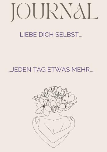 Liebe Dich selbst...jeden Tag etwas mehr: Mein Selbstliebe Journal