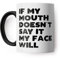 If My Mouth Doesn't Say It My Face Will Funny Mug for Friend, Colleague or Partner (Black Handle)