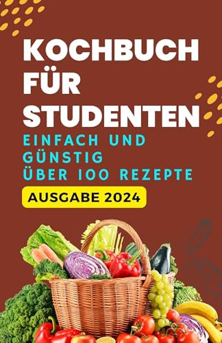 Kochbuch für Studenten: einfach und günstig Über 100 Rezepte