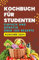 Kochbuch für Studenten: einfach und günstig Über 100 Rezepte
