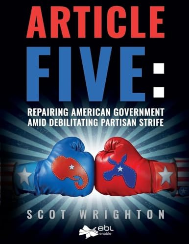 Article Five: Repairing American Government Amid Debilitating Partisan Strife