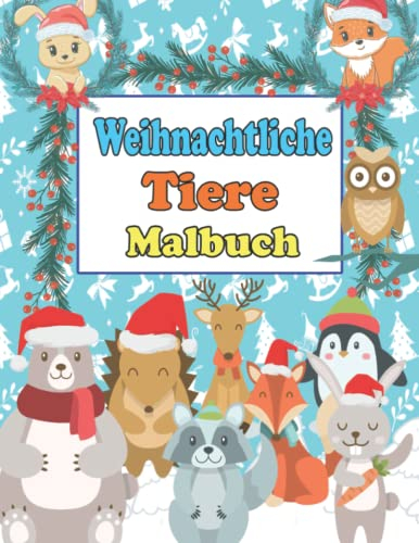 Weihnachtliche Tiere Malbuch: Schöne Und Süße Tiere Zum Ausmalen | Weihnachtsmalbuch Zum Malen Für Mädchen Und Jungen | Geschenk Für Kinder Von 4 - 8 Jahren | Perfekte Malvorlagen