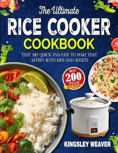 The Ultimate Rice Cooker Cookbook: 200+ best recipes that are quick and easy to make that satisfy both kids and adults
