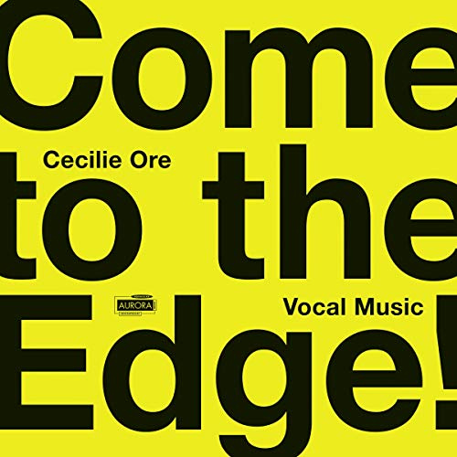Come To The Edge! Vocal Music By Cecilie Ore