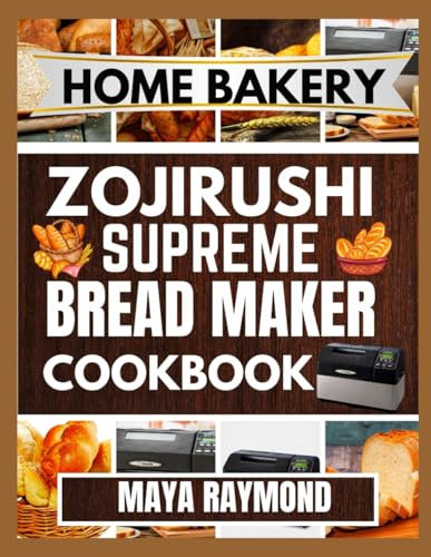 ZOJIRUSHI SUPREME BREADMAKER COOKBOOK: Easy and delicious recipes for freshly baked breads