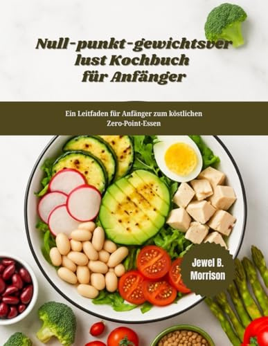 NULL-PUNKT-GEWICHTSVERLUST Kochbuch für Anfänger: Ein Leitfaden für Anfänger zum köstlichen Zero-Point-Essen