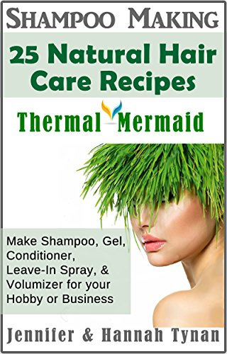 Shampoo Making: 25 Shampoo & Natural Hair Care Recipes: A Shampoo Making Guide for Hobby or Business (Thermal Mermaid Book 7) (English Edition)