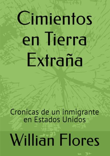 Cimientos en Tierra Extraña: Cronicas de un inmigrante en Estados Unidos (Narativa, historias, relatos de la vida real, Band 1)