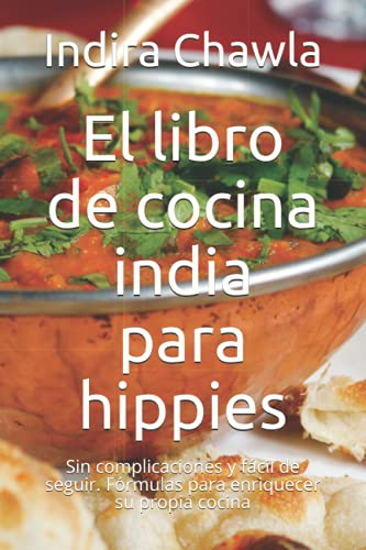 El libro de cocina india para hippies: Sin complicaciones y fácil de seguir. Fórmulas para enriquecer su propia cocina