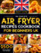 The Complete Air Fryer Cookbook for Beginners UK 2023: 2500+ Days Budget-Friendly and Effortless Air Fryer Recipes | Dessert, Sides and Holidays Favourites Included!