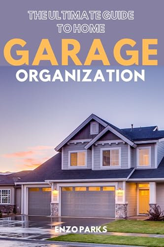 The ultimate guide to home garage organization: A Complete Step-by-Step Manual to Declutter, Plan, and Optimize Your Garage Space (English Edition)