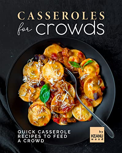 Casseroles for Crowds: Quick Recipes to Feed a Crowd