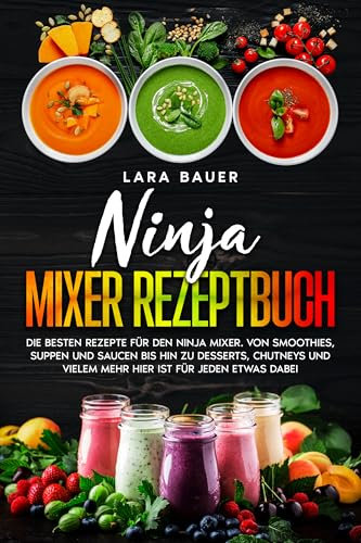 Ninja Mixer Rezeptbuch: Die besten Rezepte für den Ninja Mixer. Von Smoothies, Suppen und Saucen bis hin zu Desserts, Chutneys und vielem mehr hier ist für jeden etwas dabei.