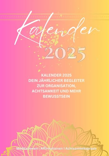 Achtsamkeits-Kalender 2025: Dein Jahr für innere Ruhe, persönliche Entwicklung und tägliche Inspiration: Monatliche Ziele, tägliche Reflexionen, ... ORGANISIEREN, REFLEKTIEREN, WACHSEN, Band 1)