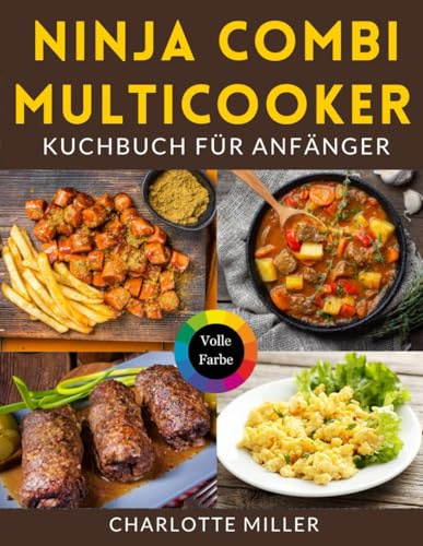 Ninja Combi Multicooker Kochbuch für Anfänger: Schnelle und einfache 5-Zutaten-Rezepte für das tägliche Kochen.