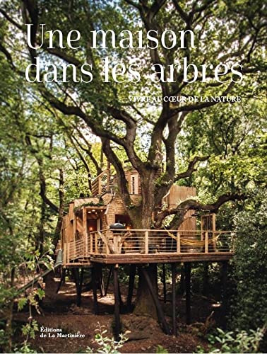 Une maison dans les arbres: Vivre au cœur de la nature