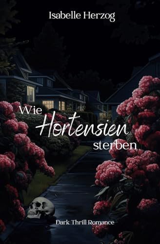 Wie Hortensien sterben: (Dark Thrill Romance, Psychologin, Psychopath, Dark) (Taboo Romance)