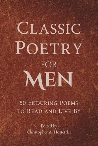 Classic Poetry for Men: 50 Enduring Poems to Read and Live By