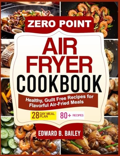 ZERO POINT AIR FRYER COOKBOOK: Healthy, Guilt Free Recipes for Flavorful Air-Fried Meals