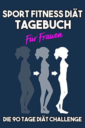 Sport, Fitness & Diät Tagebuch für Frauen - Die 90 Tage Diät Challenge: Abnehmtagebuch zum Ausfüllen I A5 I B5 I 200 Seiten I Tagebuch I Softcover