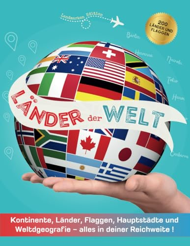 Länder der Welt: Kontinente, Länder, Flaggen, Hauptstädte und Weltdgeografie – alles in deiner Reichweite ! - Mein großer Atlas der Länder und ein Flaggen buch für Kinder und Erwachsene