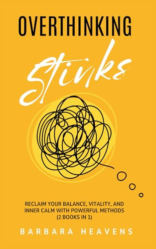 Overthinking Stinks: Reclaim Your Balance, Vitality, and Inner Calm with Powerful Methods to Quiet the Mind, Let Go, and Stay Present (2 Books In 1) (Books on Overthinking)