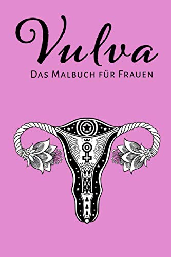Vulva – Das Ausmalbuch Für Frauen: Vagina Malbuch für Erwachsene Frauen | Vulva malen zum entspannen und Stessabbau| 6x9 (entspricht A5)