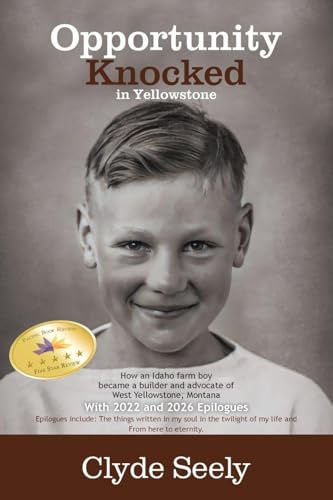 Opportunity Knocked in Yellowstone: How an Idaho Farm Boy Became a Builder and Advocate of West Yellowstone, Montana with 2022 and 2026 Epilogues