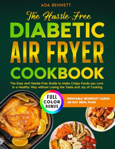 Diabetic Air Fryer Cookbook for Beginners: The Easy and Hassle-Free Guide to Make Crispy Foods you Love in a Healthy Way without Losing the Taste and Joy of Cooking